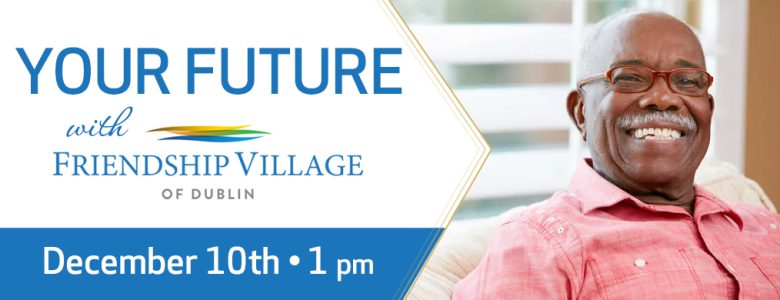 Plan your future with friendship village of dublin senior living event